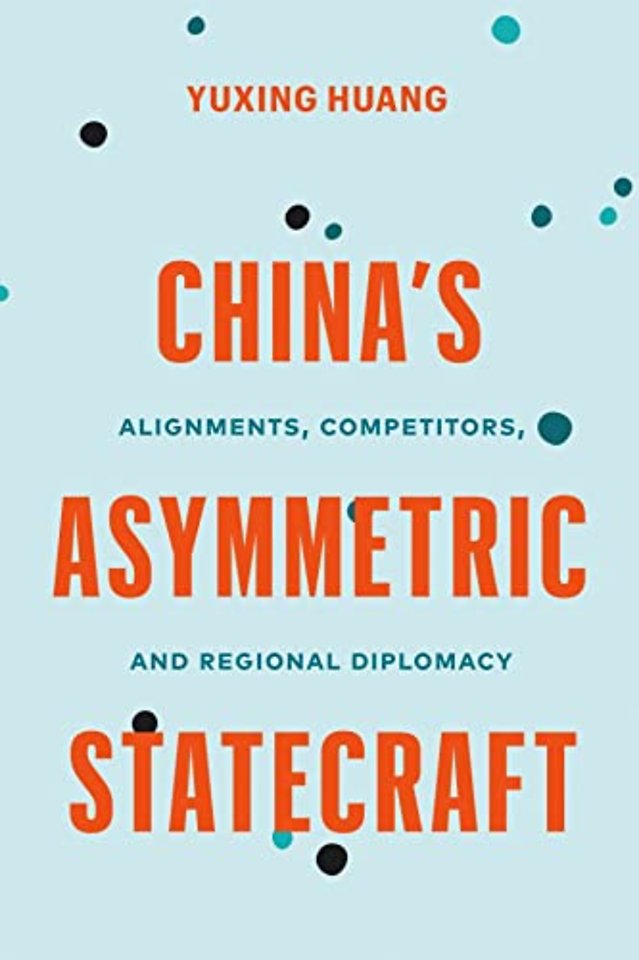 China`s Asymmetric Statecraft – Alignments, Competitors, and Regional Diplomacy
