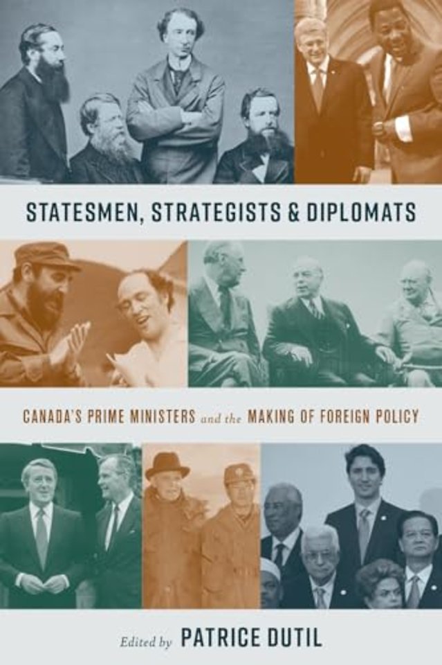 Statesmen, Strategists, and Diplomats – Canada`s Prime Ministers and the Making of Foreign Policy