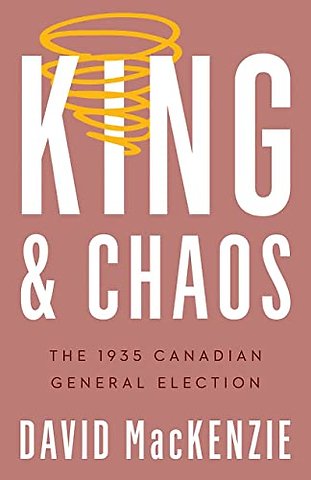 King and Chaos – The 1935 Canadian General Election