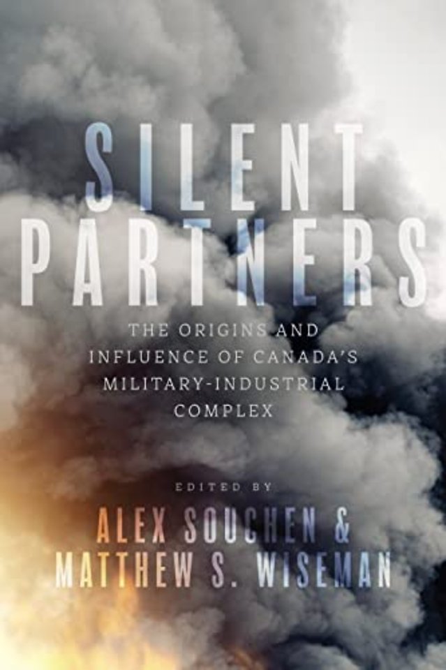 Silent Partners – The Origins and Influence of Canada`s Military–Industrial Complex