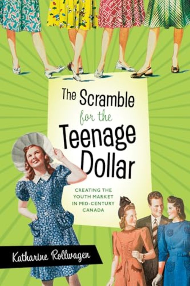 The Scramble for the Teenage Dollar – Creating the Youth Market in Mid–Century Canada