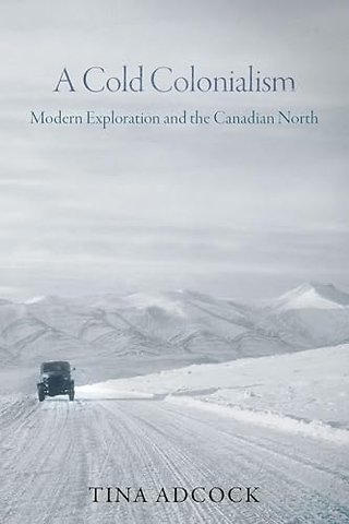 A Cold Colonialism – Modern Exploration and the Canadian North