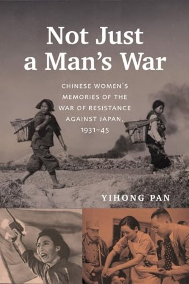 Not Just a Man`s War – Chinese Women`s Memories of the War of Resistance Against Japan, 1931–45
