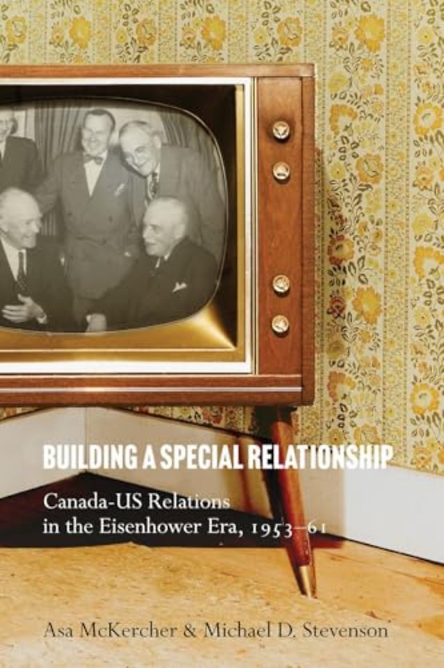 Building a Special Relationship – Canada–US Relations in the Eisenhower Era, 1953–61