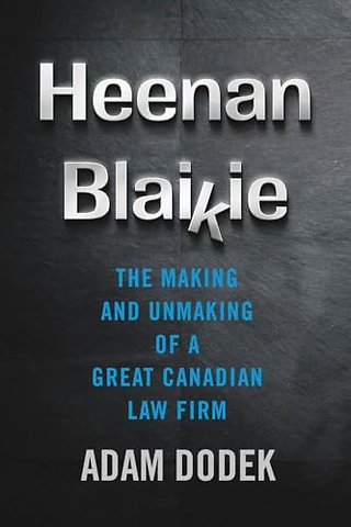 Heenan Blaikie – The Making and Unmaking of a Great Canadian Law Firm