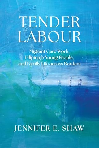 Tender Labour – Migrant Care Work, Filipina/o Young People, and Family Life Across Borders