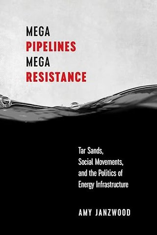 Mega Pipelines, Mega Resistance – Tar Sands, Social Movements, and the Politics of Energy Infrastructure
