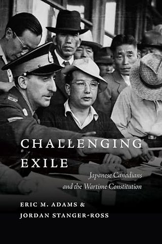 Challenging Exile – Japanese Canadians and the Wartime Constitution