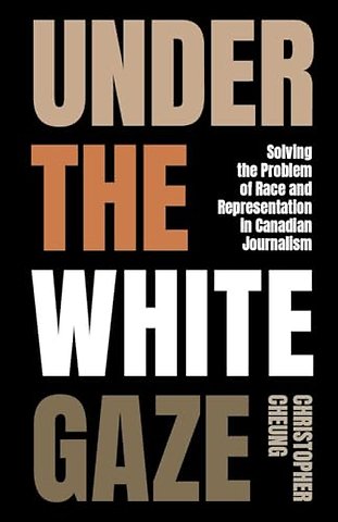 Under the White Gaze – Solving the Problem of Race and Representation in Canadian Journalism