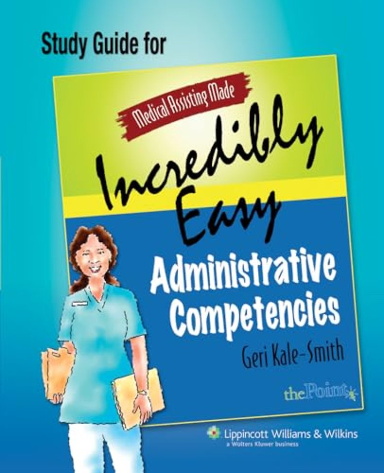 Medical Assisting Made Incredibly Easy: Administ – Administrative Competencies Study Guide (Medical Assisting Made Incredibly Easy)