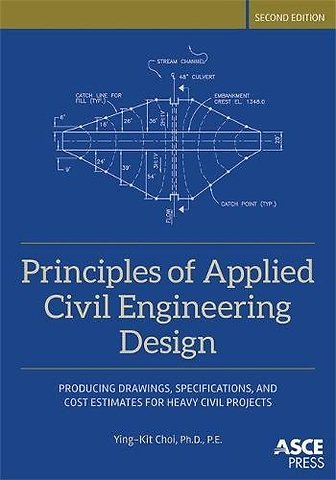 Principles of Applied Civil Engineering Design – Producing Drawings, Specifications, and Cost Estimates for Heavy Civil Projects