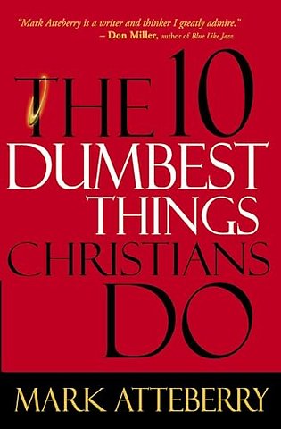 The 10 Dumbest Things Christians Do