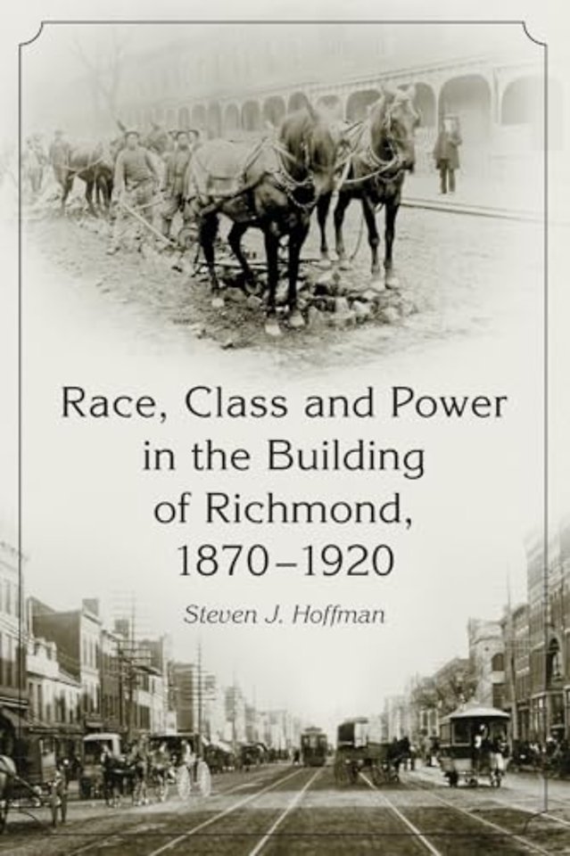 Race, Class and Power in the Building of Richmond, 1870-1920