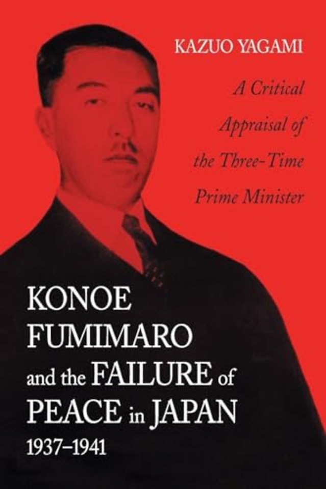 Konoe Fumimaro and the Failure of Peace in Japan, 1937-1941