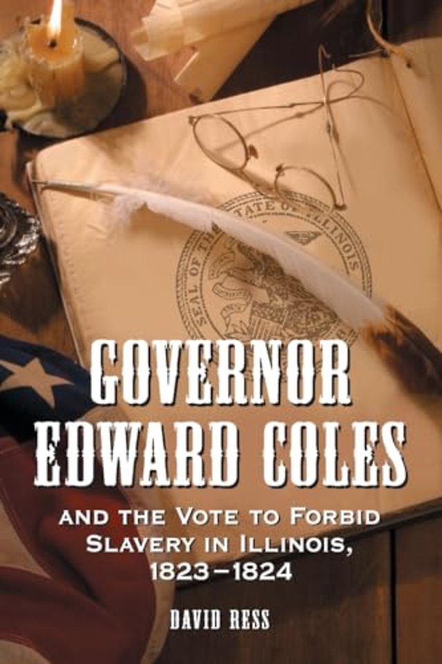 Governor Edward Coles and the Vote to Forbid Slavery in Illinois, 1823-1824