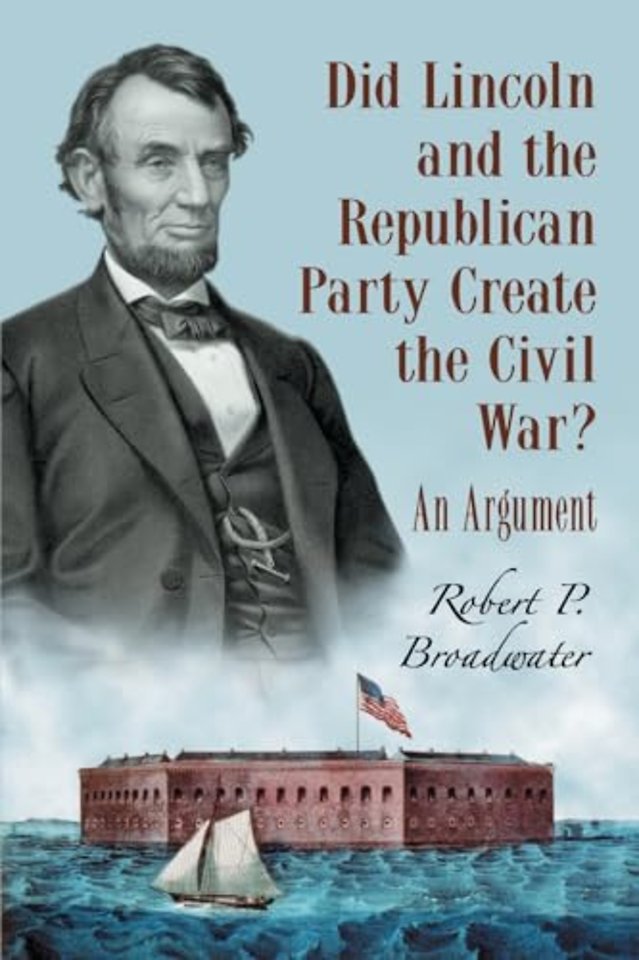 Did Lincoln and the Republican Party Create the Civil War?