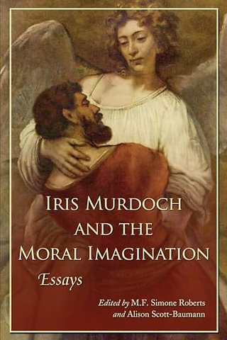 Iris Murdoch and the Moral Imagination