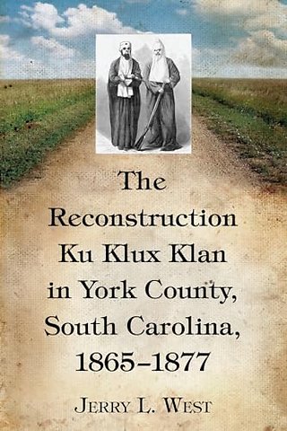 The Reconstruction Ku Klux Klan in York County, South Carolina, 1865-1877