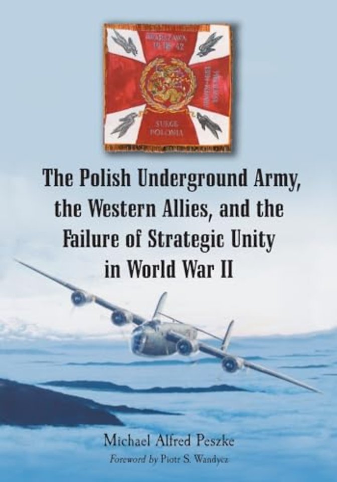 The Polish Underground Army, the Western Allies, and the Failure of Strategic Unity in World War II