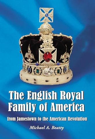 The English Royal Family of America, from Jamestown to the American Revolution