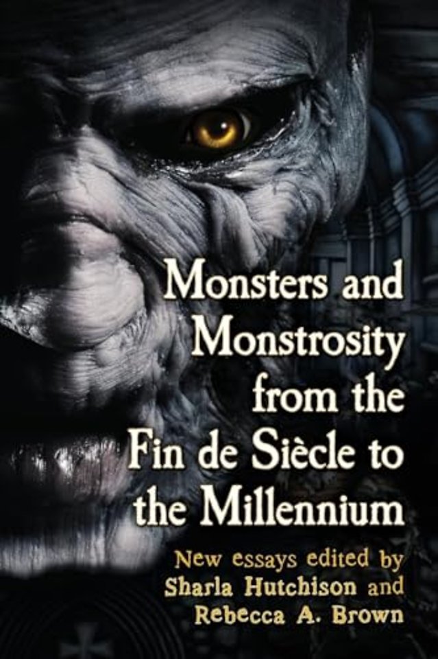 Monsters and Monstrosity from the Fin de Siecle to the Millennium