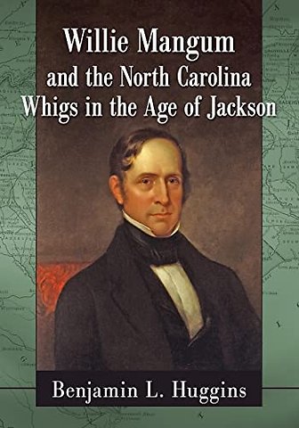 Willie Mangum and the North Carolina Whigs in the Age of Jackson