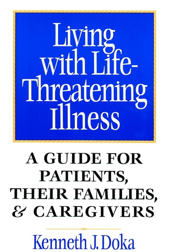 Living with Life–Threatening Illness: A Guide for  Patients, their Families & Caregivers