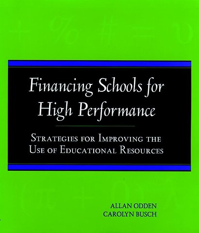 Financing Schools for High Performance: Strategies Strategies for Improving the Use of Educational Resources