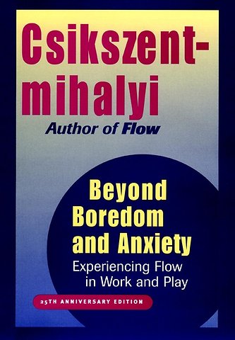 Beyond Boredom & Anxiety – Experiencing Flow in Work & Play 25th Anniversary Edition
