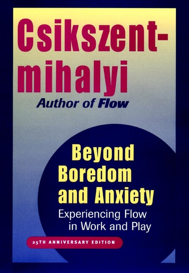 Beyond Boredom & Anxiety – Experiencing Flow in Work & Play 25th Anniversary Edition