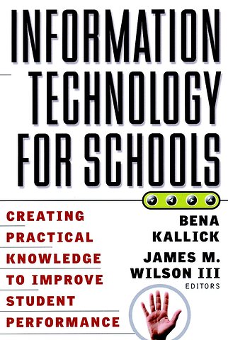 Information Technology for Schools: Creating Practical Knowledge to Improve Student Performance