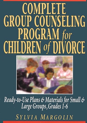 Complete Group Counseling Program for Children of Divorce – Ready–to–Use Plans & Materials for Small & Large Groups Grades 1–6