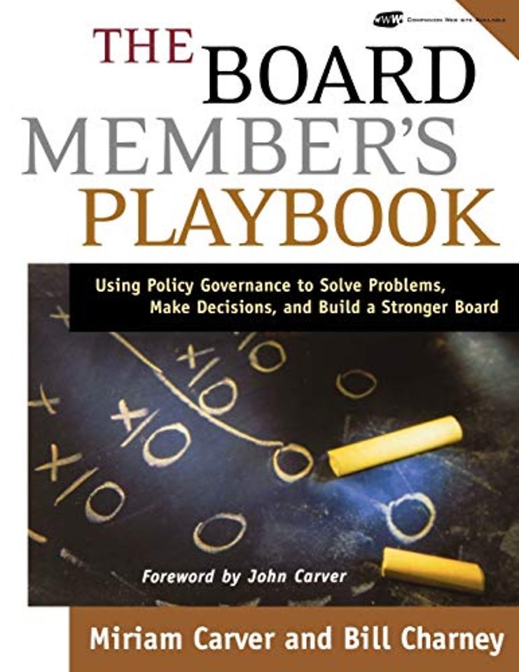 The Board Member′s Playbook – Using Policy Governance to Solve Problems, Make Decisions and Build a Stronger Board