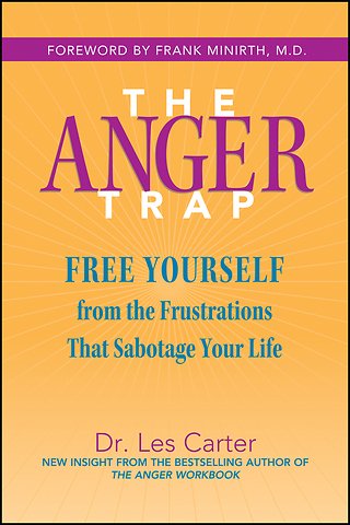 The Anger Trap – Free Yourself from the Frustrations That Sabotage Your Life