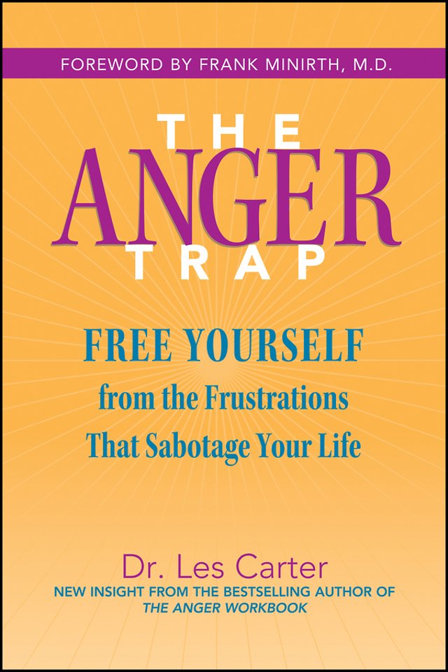 The Anger Trap – Free Yourself from the Frustrations That Sabotage Your Life