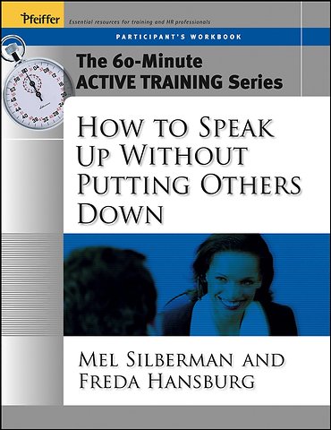 The 60-Minute Active Training Series: How to Speak Up Without Putting Others Down, Participant's Workbook
