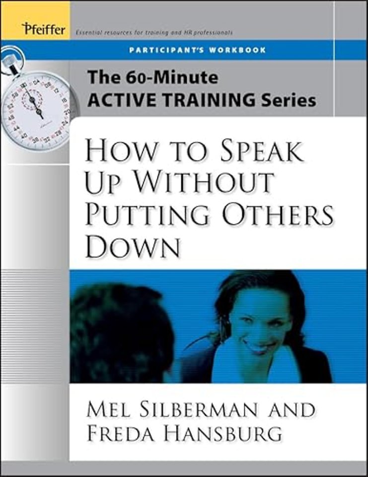 The 60-Minute Active Training Series: How to Speak Up Without Putting Others Down, Participant's Workbook