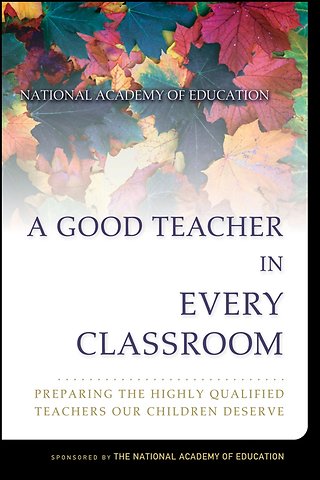 A Good Teacher in Every Classroom – Preparing the Highly Qualified Teachers Our Children Deserve