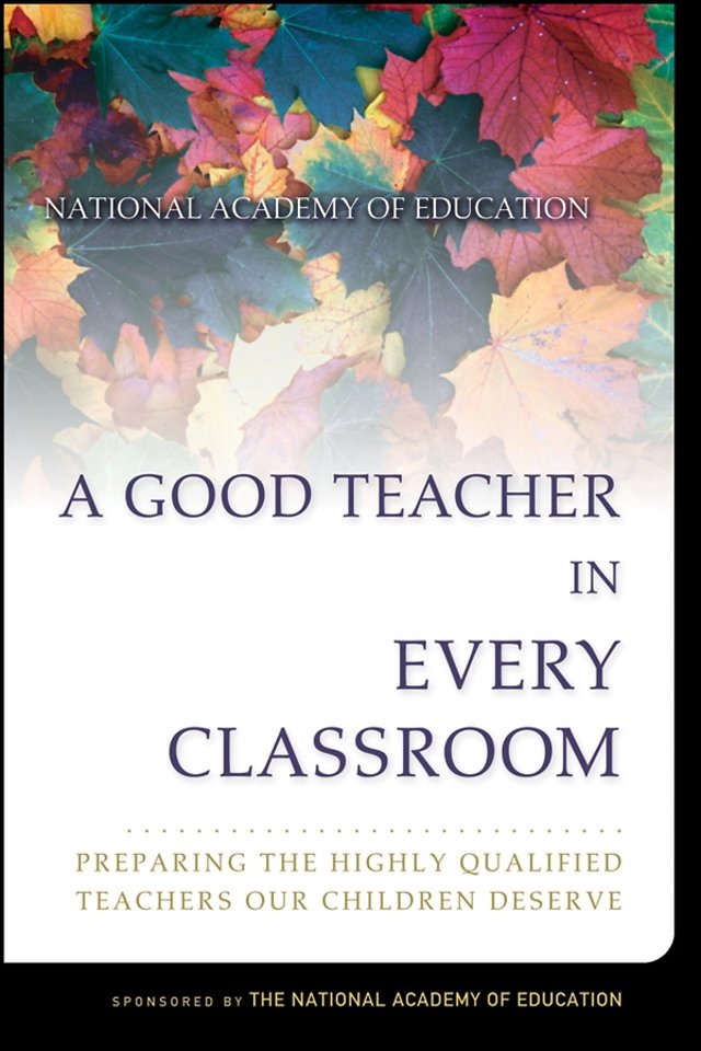 A Good Teacher in Every Classroom – Preparing the Highly Qualified Teachers Our Children Deserve
