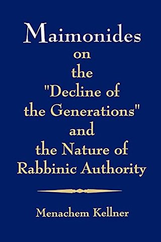 Maimonides on the "Decline of the Generations" and the Nature of Rabbinic Authority