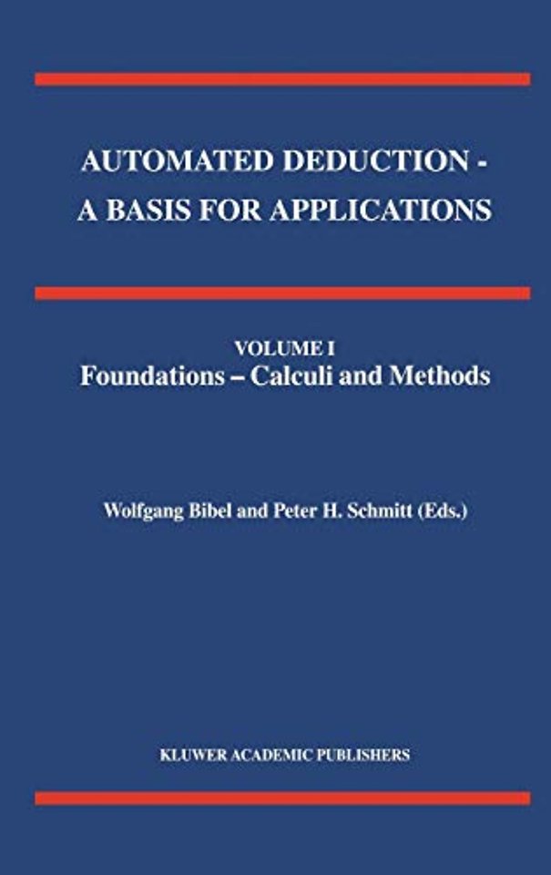 Automated Deduction - A Basis for Applications Volume I Foundations - Calculi and Methods Volume II Systems and Implementation Techniques Volume III Applications