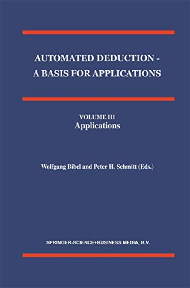 Automated Deduction - A Basis for Applications Volume I Foundations - Calculi and Methods Volume II Systems and Implementation Techniques Volume III Applications