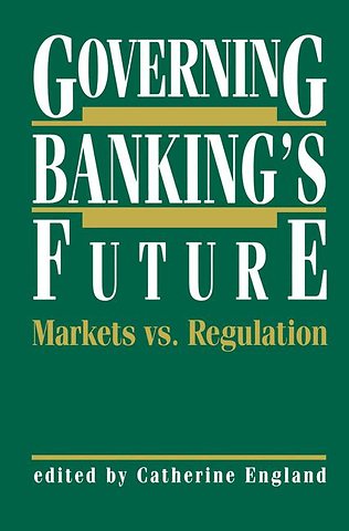 Governing Banking’s Future: Markets vs. Regulation