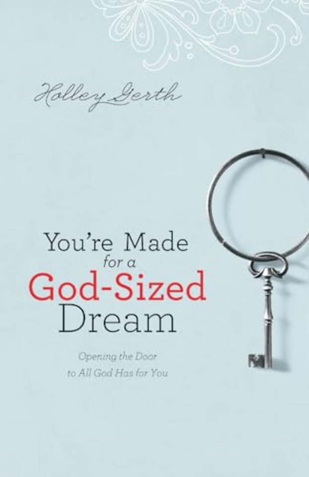 You`re Made for a God–Sized Dream – Opening the Door to All God Has for You