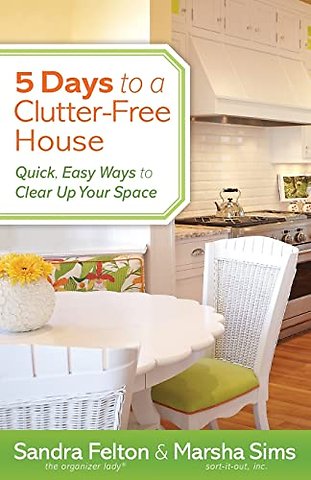 5 Days to a Clutter–Free House – Quick, Easy Ways to Clear Up Your Space