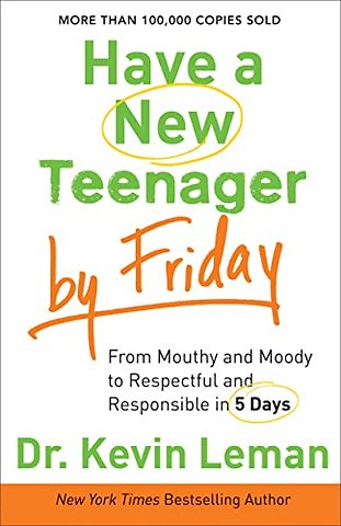 Have a New Teenager by Friday – From Mouthy and Moody to Respectful and Responsible in 5 Days