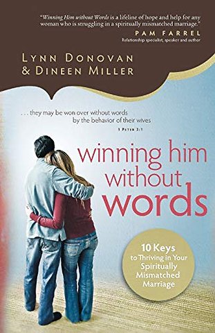Winning Him Without Words – 10 Keys to Thriving in Your Spiritually Mismatched Marriage