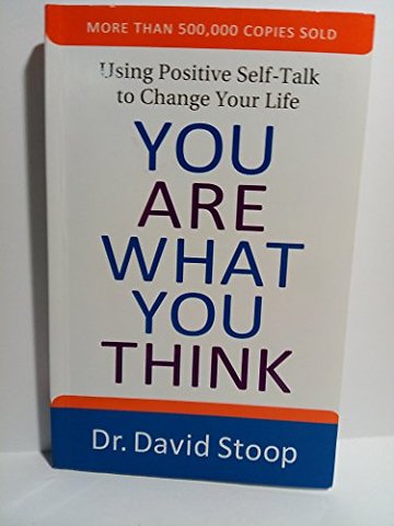 You Are What You Think – Using Positive Self–Talk to Change Your Life