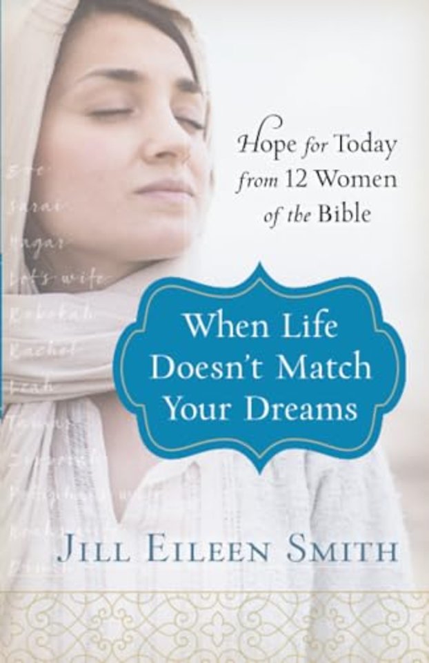 When Life Doesn`t Match Your Dreams – Hope for Today from 12 Women of the Bible