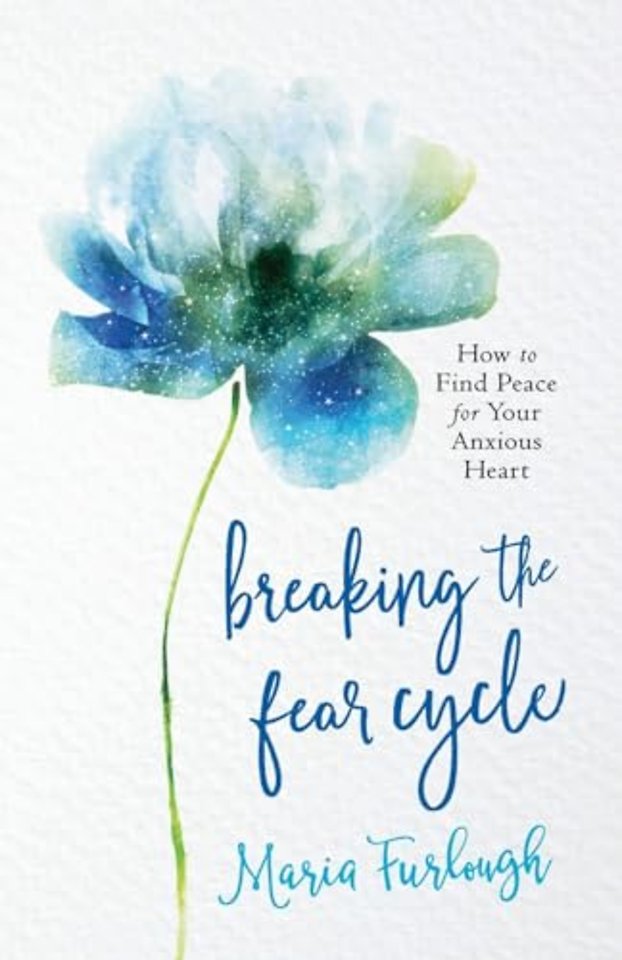 Breaking the Fear Cycle – How to Find Peace for Your Anxious Heart